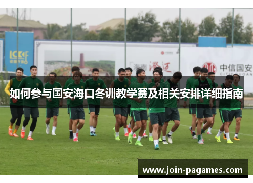 如何参与国安海口冬训教学赛及相关安排详细指南