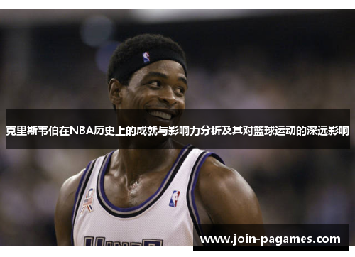 克里斯韦伯在NBA历史上的成就与影响力分析及其对篮球运动的深远影响