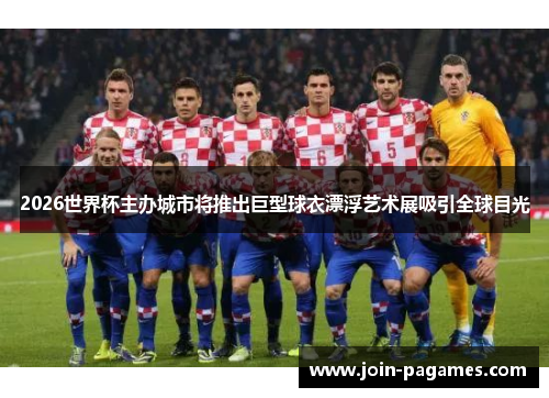 2026世界杯主办城市将推出巨型球衣漂浮艺术展吸引全球目光