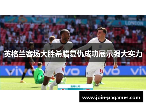 英格兰客场大胜希腊复仇成功展示强大实力